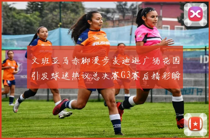 文班亚马赤脚漫步麦迪逊广场花园引发球迷热议总决赛G3赛后精彩瞬间