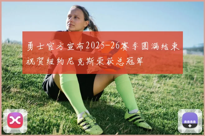 勇士官方宣布2025-26赛季圆满结束祝贺纽约尼克斯荣获总冠军